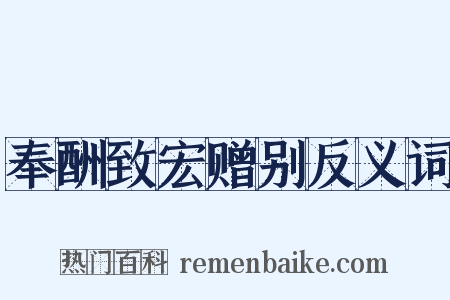 奉酬致宏赠别反义词是什么意思的图片